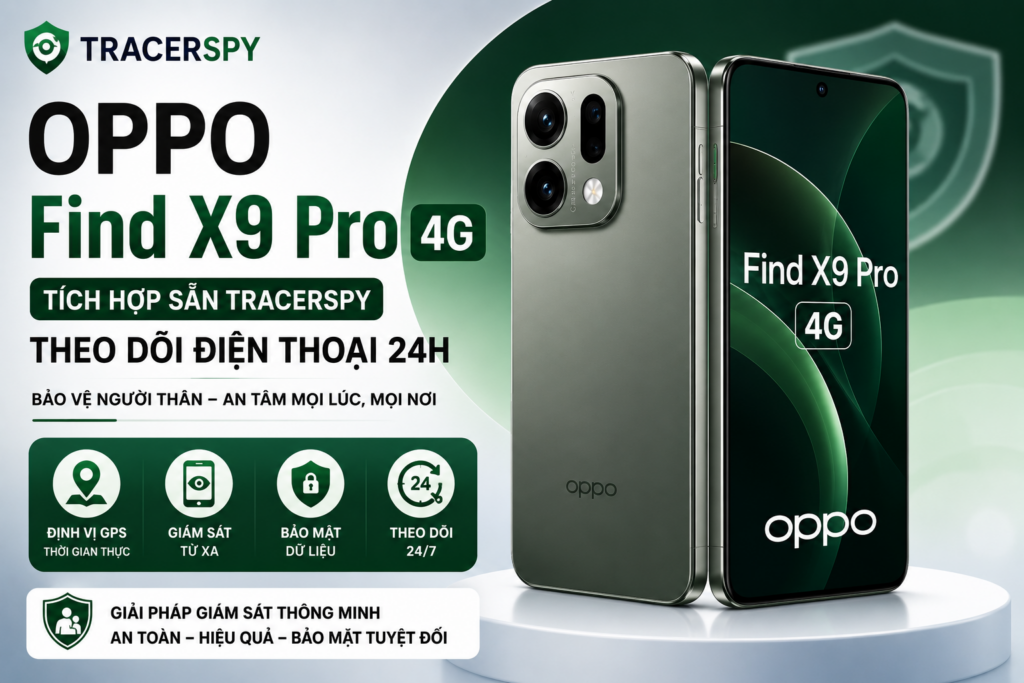 OPPO Find X9 Pro 4G tích hợp Tracerspy hỗ trợ theo dõi điện thoại 24h, định vị GPS và giám sát từ xa.