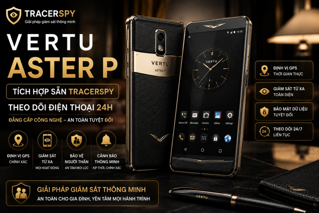 Vertu Aster P tích hợp Tracerspy hỗ trợ theo dõi điện thoại 24h, định vị GPS và giám sát từ xa.