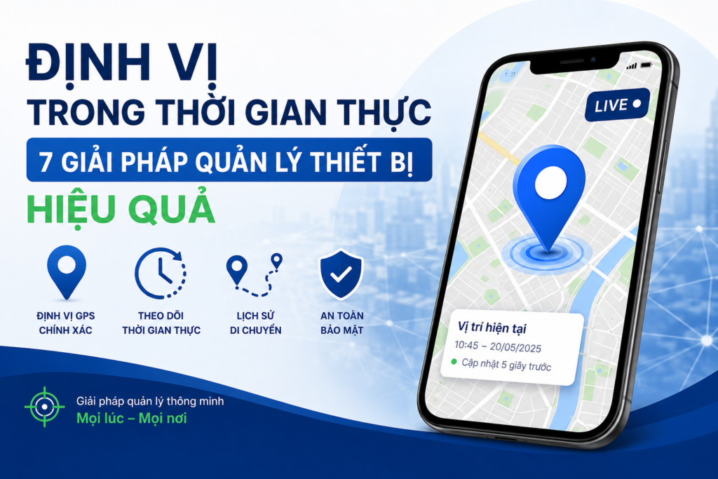 Định vị trong thời gian thực giúp quản lý thiết bị bằng GPS trực tuyến hiệu quả.