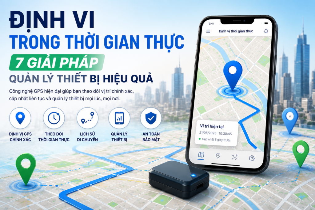 Định vị trong thời gian thực bằng GPS giúp quản lý thiết bị trực tuyến chính xác và hiệu quả.
