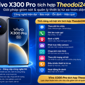 Vivo X300 Pro tích hợp Theodoi24h hỗ trợ theo dõi GPS, cuộc gọi, tin nhắn và điều khiển thiết bị từ xa.